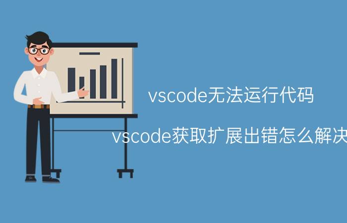 vscode无法运行代码 vscode获取扩展出错怎么解决？